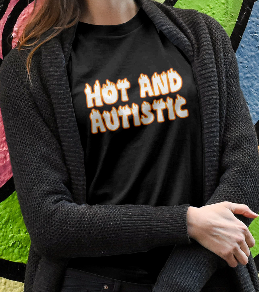 Hot And Autistic Flame Text Shirt