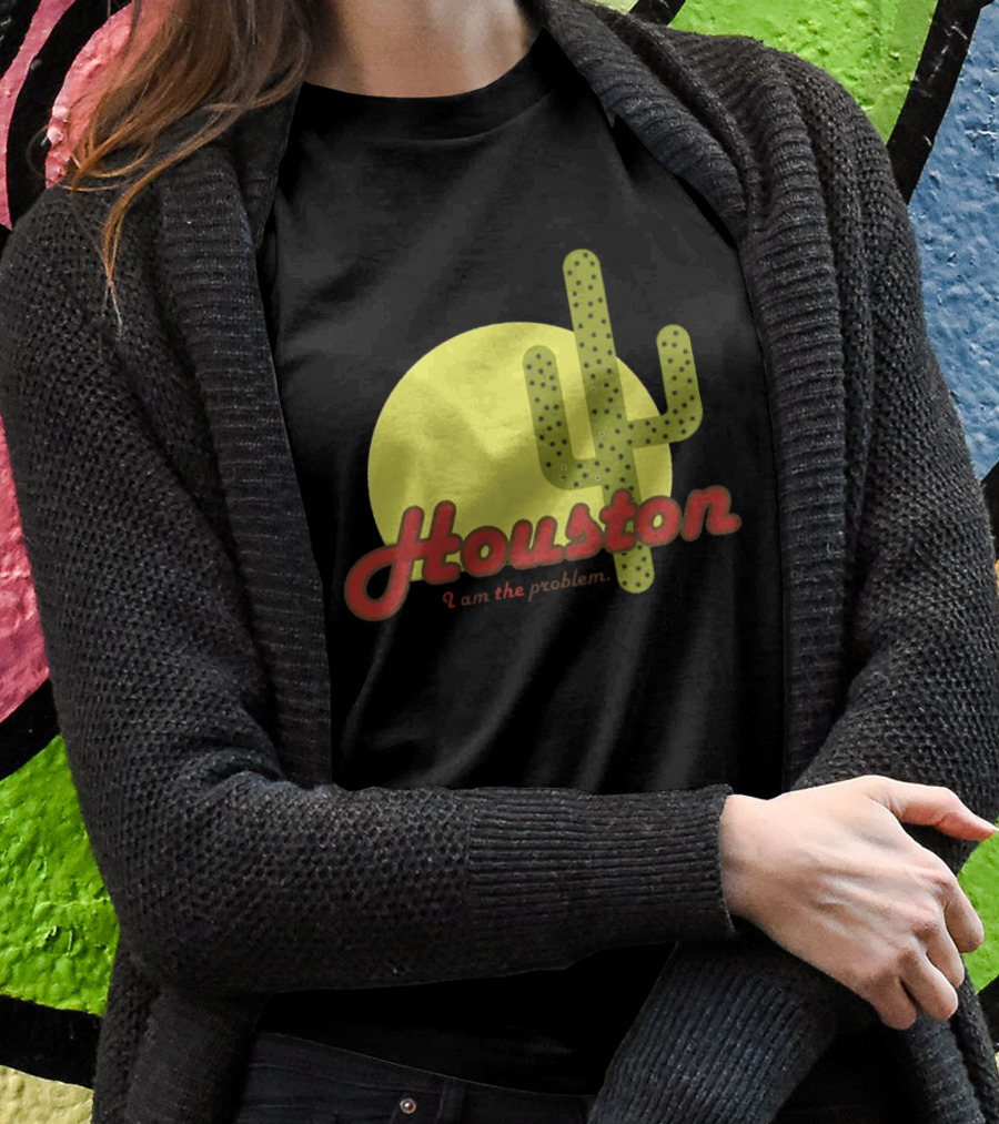Houston I Am The Problem Cactus Sunset Shirt