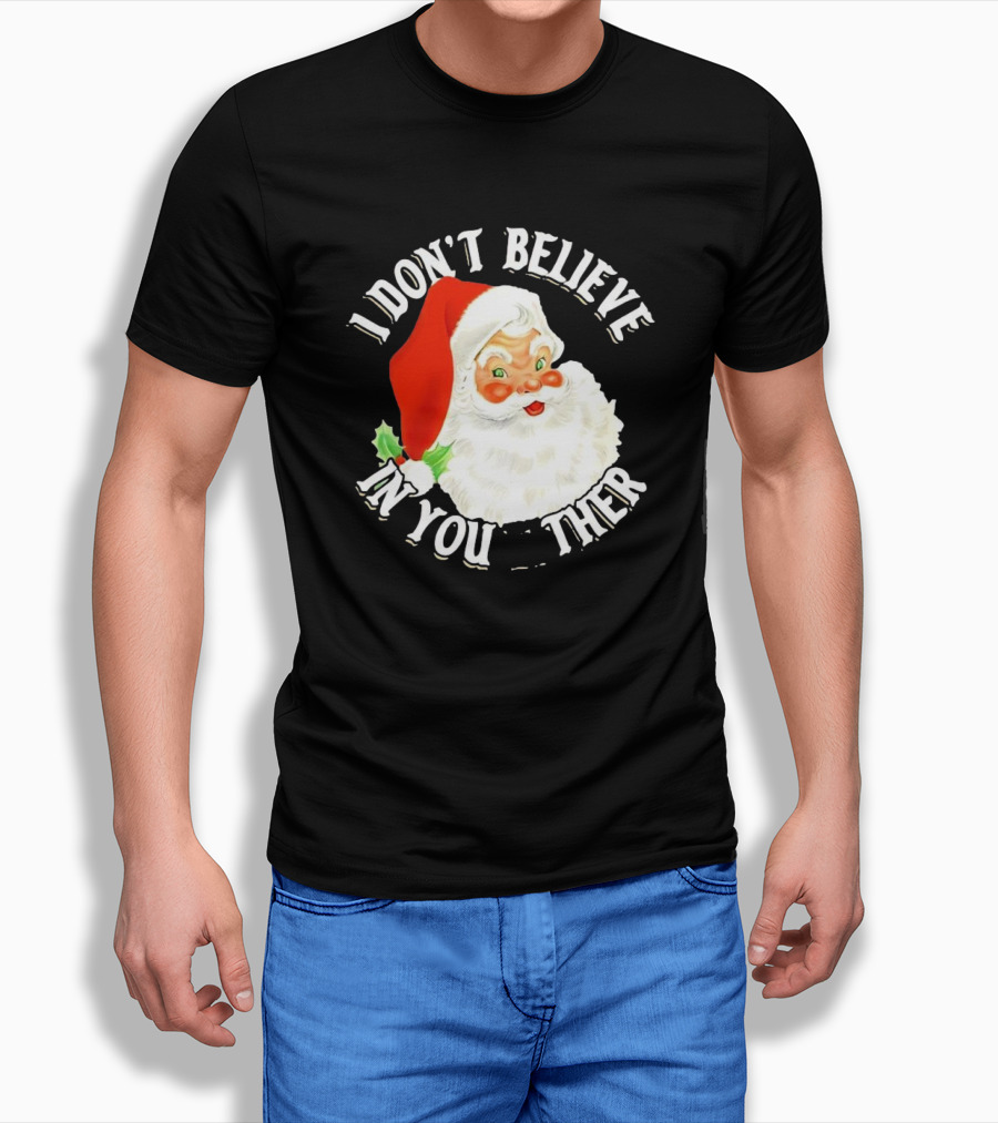 I Dont Believe In You Either Santa Claus Christmas Shirt
