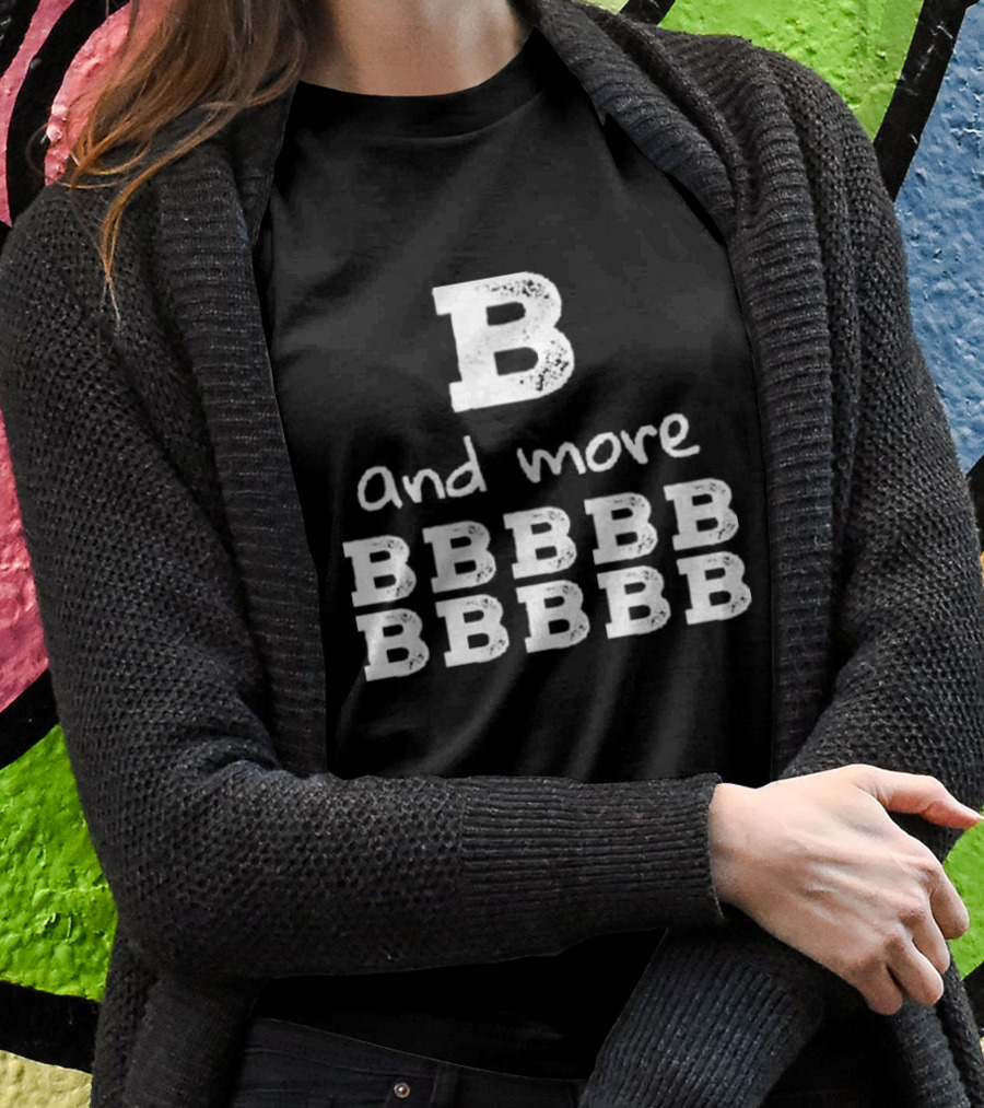 B And More B B B B B B B B B B Shirt