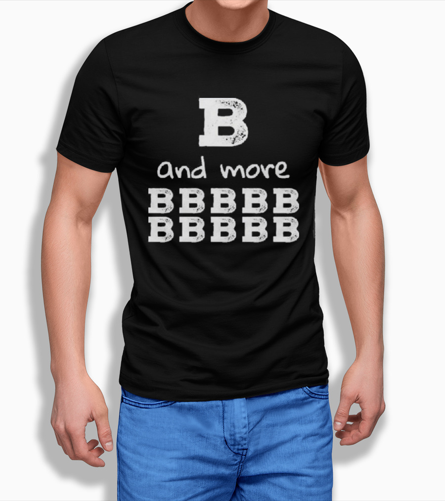 B And More B B B B B B B B B B Shirt
