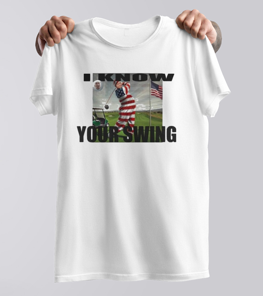 Youre Not A 6 Handicap Trump 2024 Ive Seen Your Swing I Know Your Swing Shirt