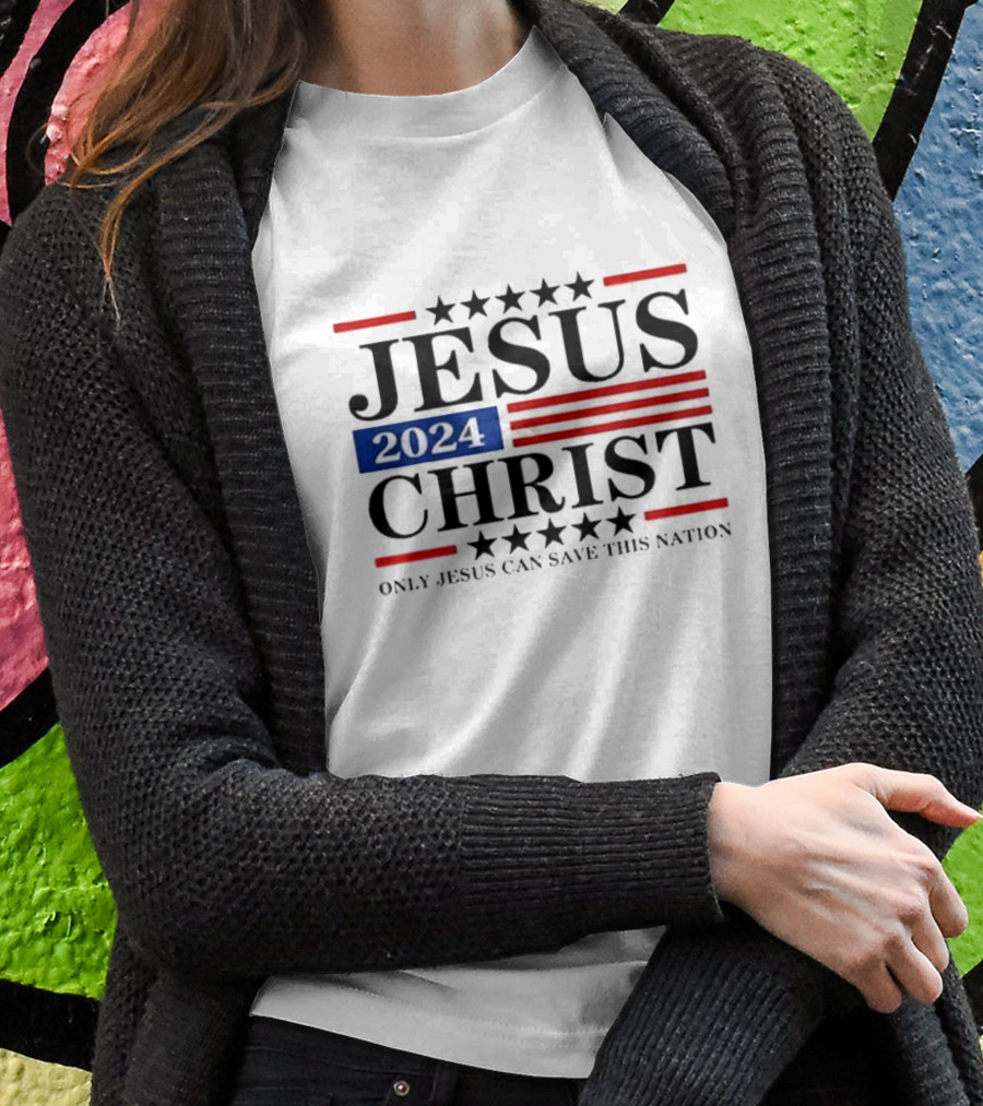 Jesus 2024 Christ Only Jesus Can Save This Nation Shirt