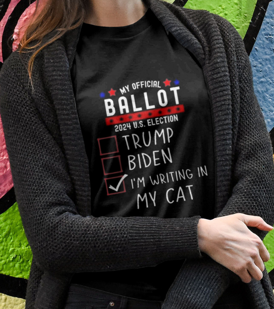 My Official Ballot 2024 Us Election Trump Biden Im Writing In My Cat Shirt