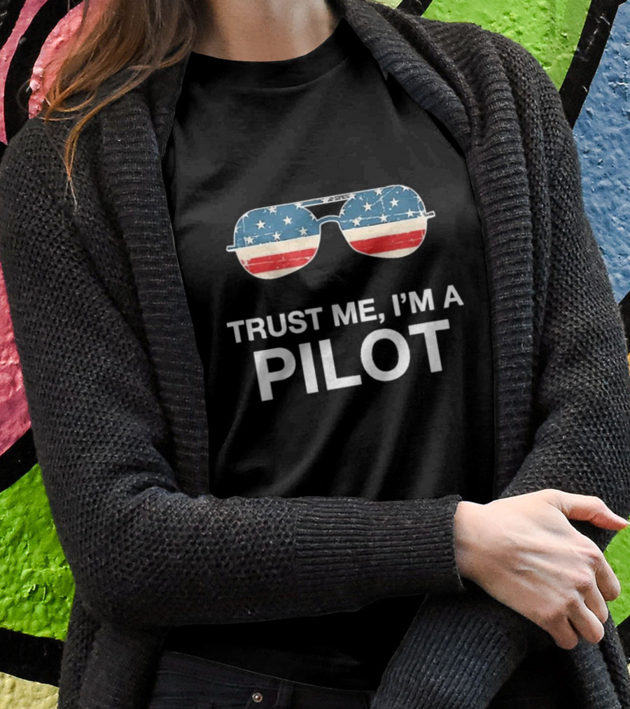 Trust Me Im A Pilot American Flag Sunglasses Shirt
