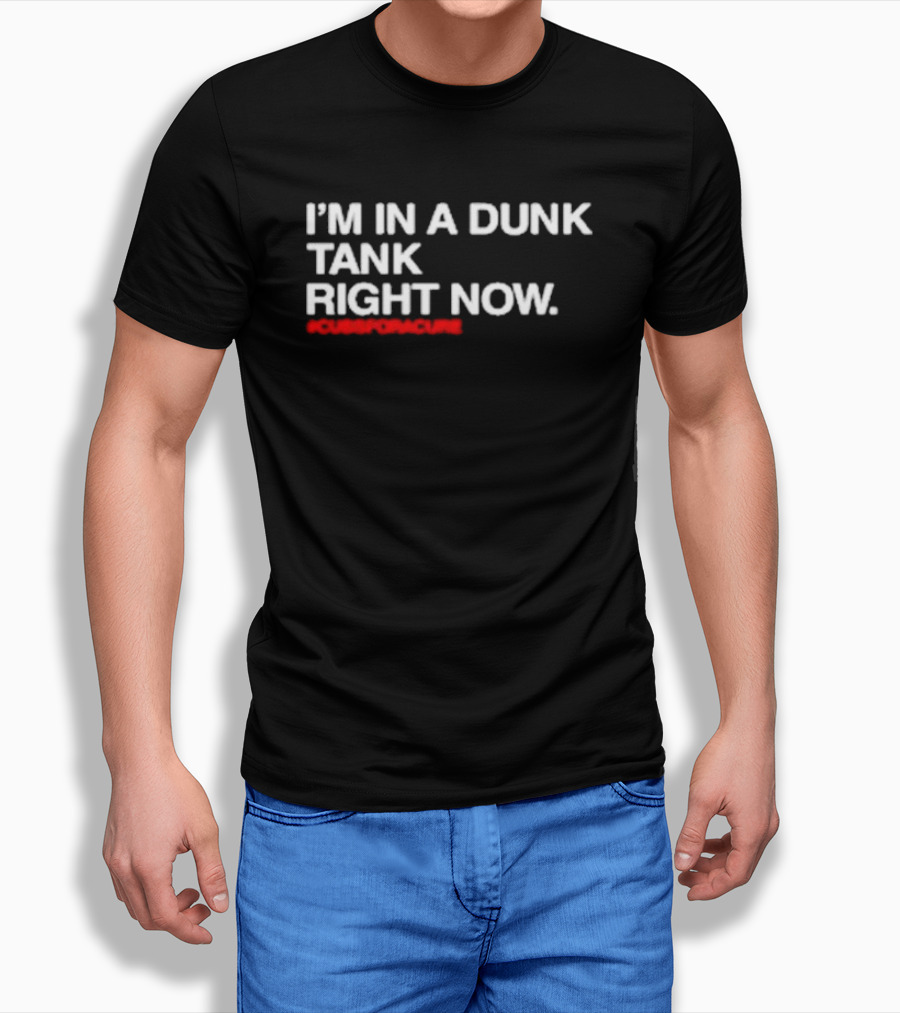 Im In A Dunk Tank Right Now Cubsforacure Fundraising Campaign Shirt