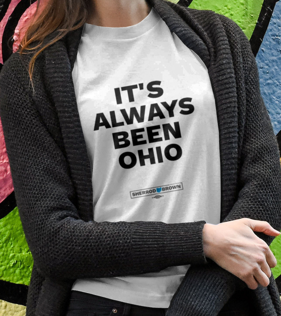 Its Always Been Ohio Sherrod Brown Shirt