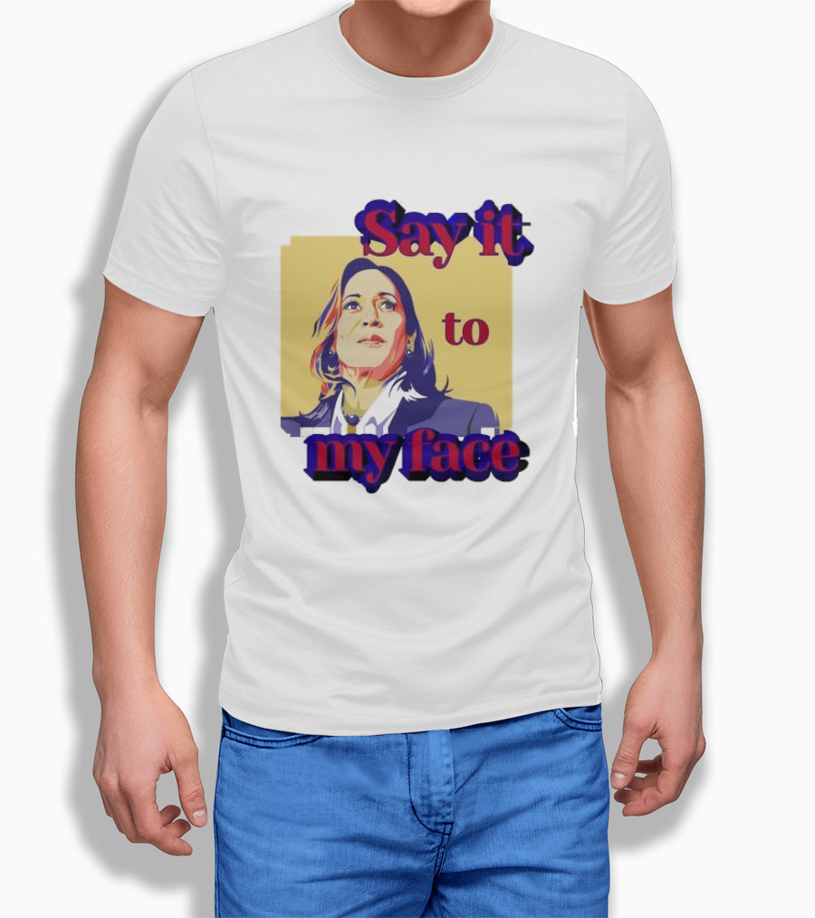 Kamala Harris Say It To My Face Harris For President Shirt
