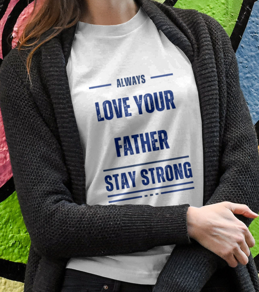 Always Love Your Father Stay Strong Shirt
