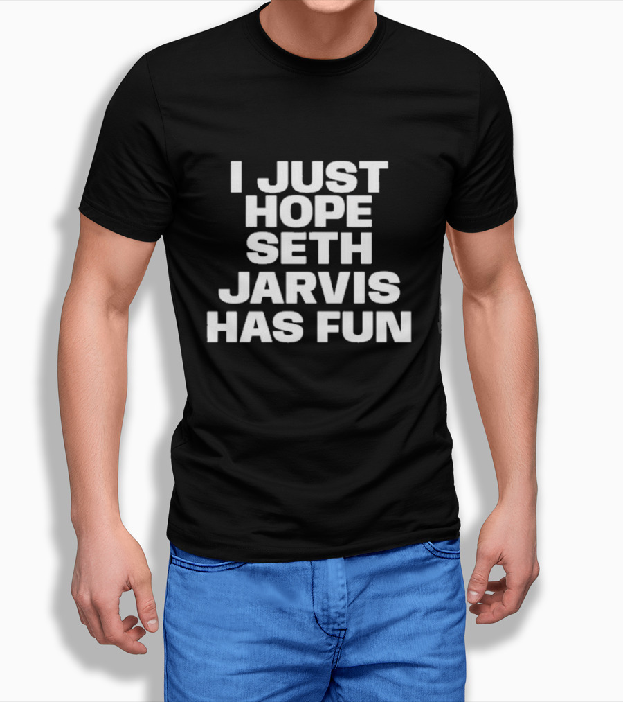 I Just Hope Seth Jarvis Has Fun Shirt