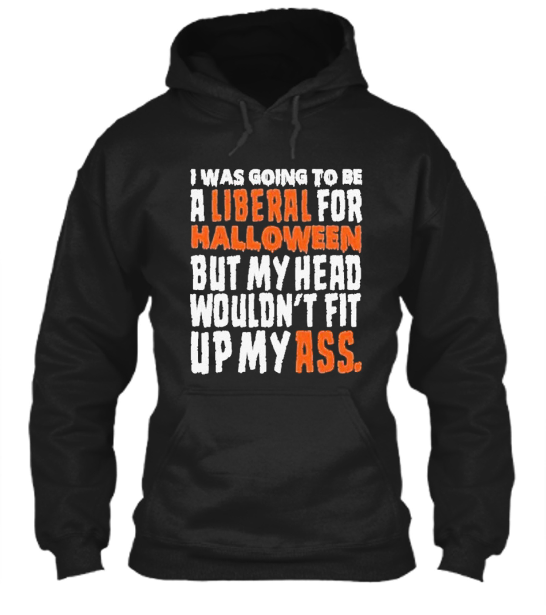 I Was Going To Be A Liberal For Halloween But My Head Wouldnt Fit Up My Ass Shirt