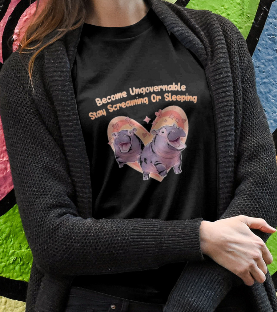 Become Ungovernable Stay Screaming Or Sleeping Hippopotamus Heart Shirt