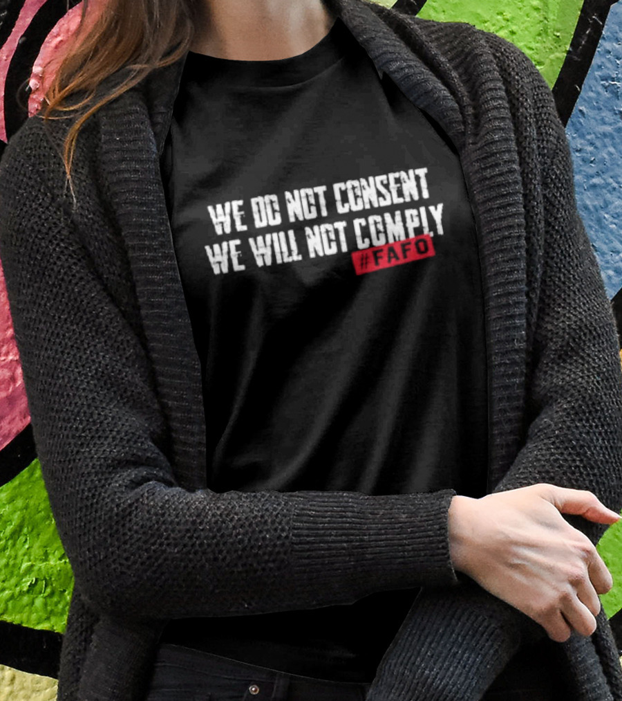 We Do Not Consent We Will Not Comply Fafo Hashtag Shirt