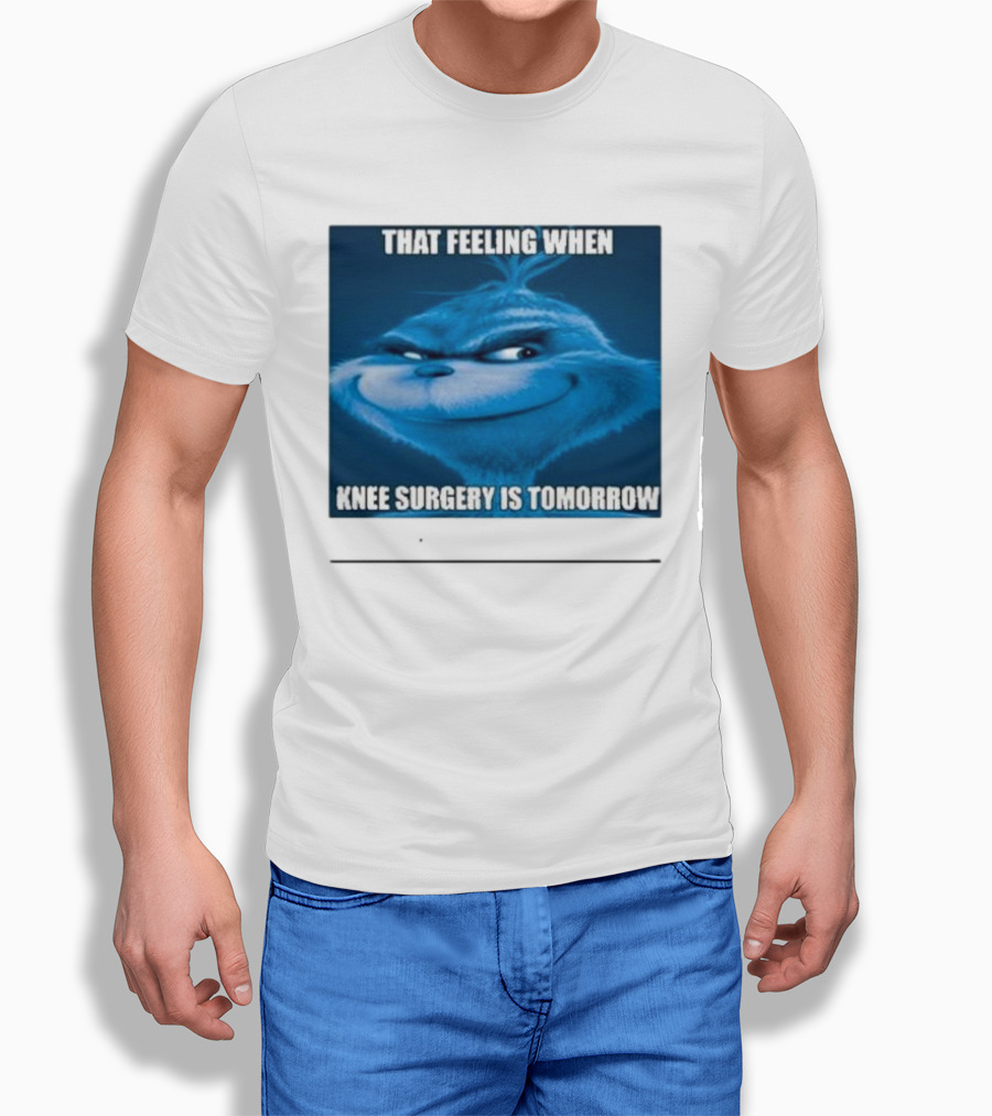 That Feeling When Knee Surgery Is Tomorrow Meme Grinch Face Shirt
