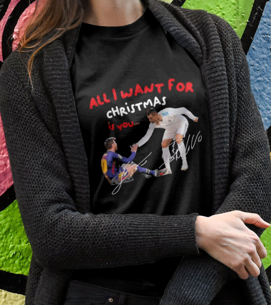 All I Want For Christmas Is You Lionel Messi Cristiano Shirt