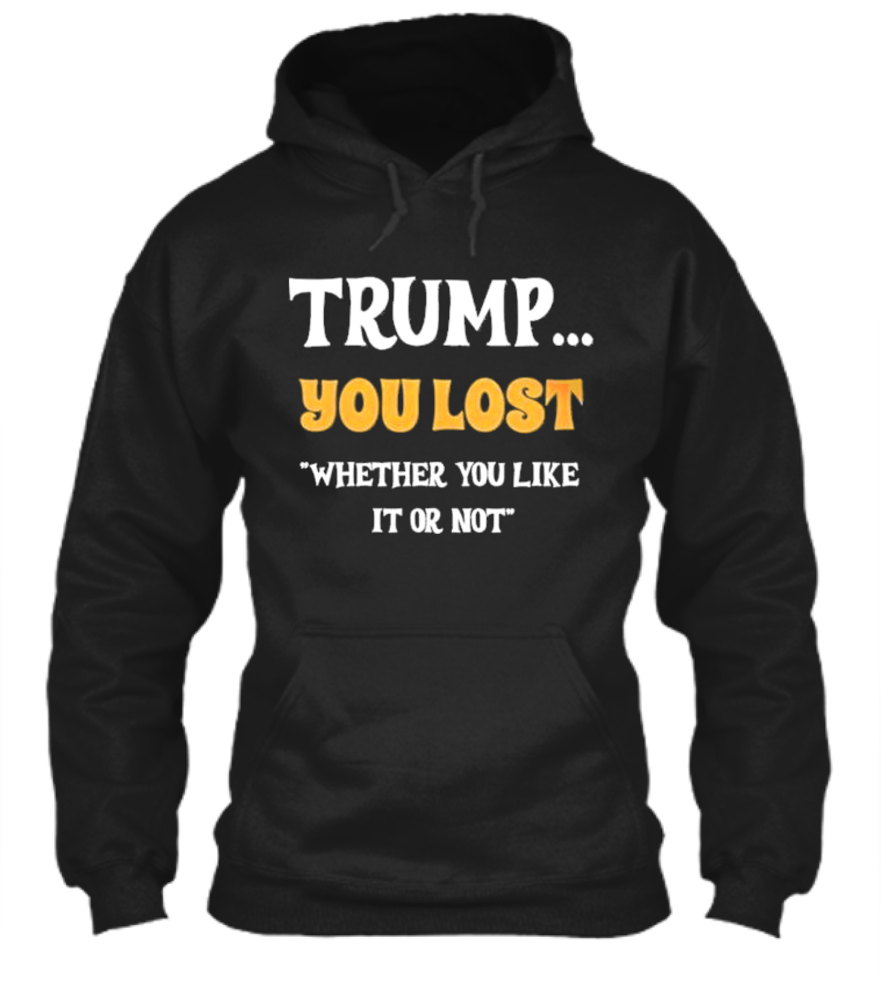 Trump You Lost Whether You Like It Or Not Shirt