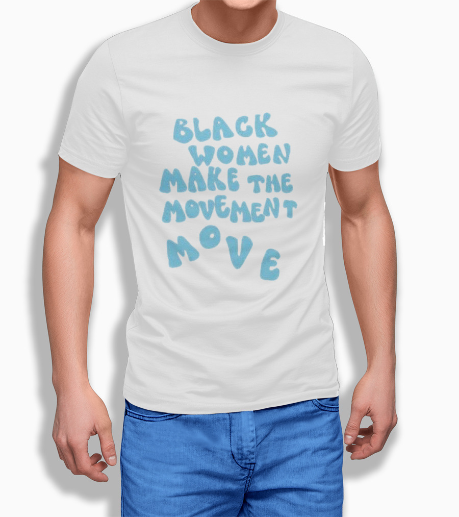 Black Women Make The Movement Move Empowering Shirt