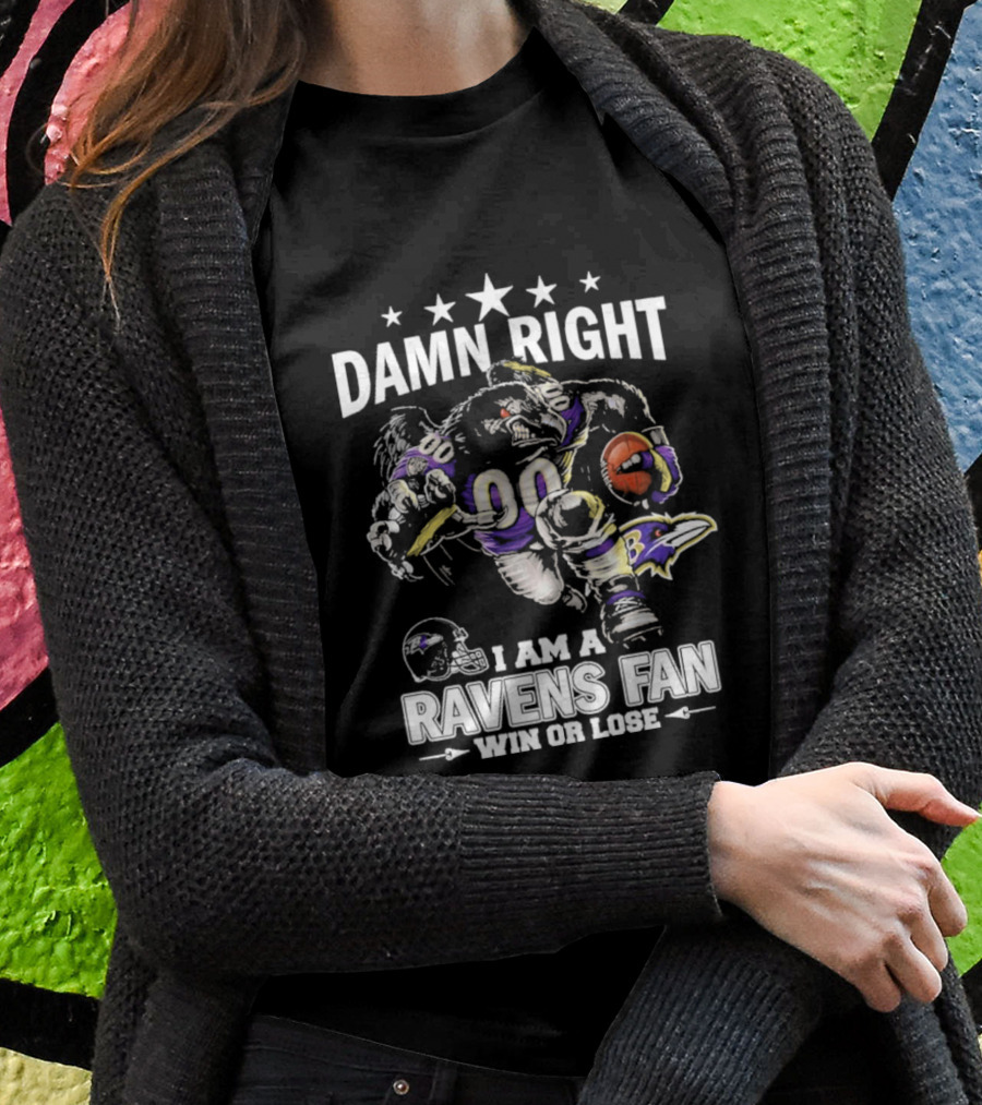 Damn Right I Am A Baltimore Ravens Fan Win Or Lose Football Player Art Ravens Shirt