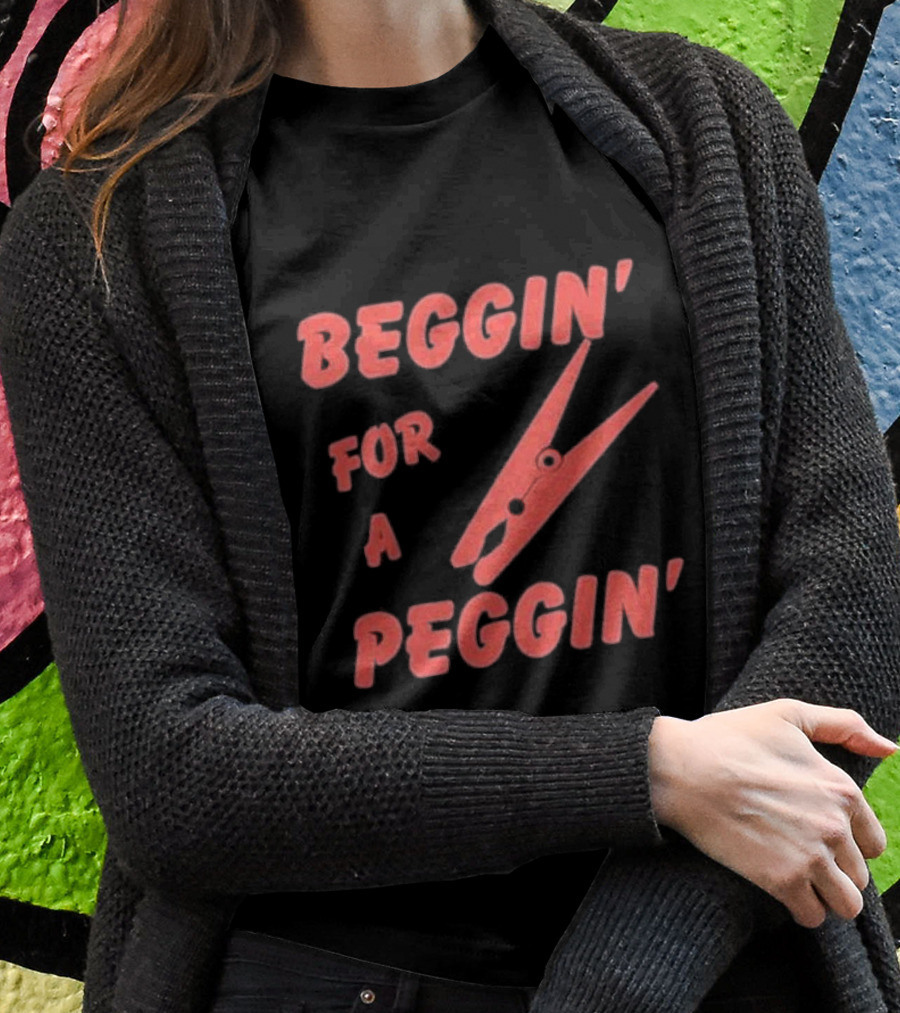 Beggin For A Peggin Clothespin Playful Wordplay Shirt
